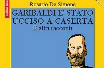 “Garibaldi è stato ucciso a Caserta”: giovedì la presentazione nella sede dell’associazione “Circolo Unione”