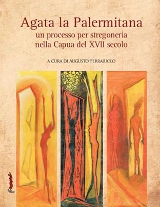 Nel libro di Ferraiuolo la storia di Agata la palermitana, una strega a Capua nel ‘600